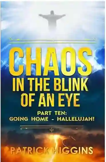 Chaos in the Blink of an Eye Part Ten: Going Home - Hallelujah!